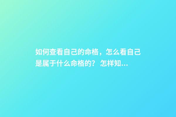 如何查看自己的命格，怎么看自己是属于什么命格的？ 怎样知道自己什么命格，怎么看是什么命格-第1张-观点-玄机派